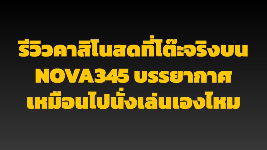 รีวิวคาสิโนสดที่โต๊ะจริงบน NOVA345 บรรยากาศเหมือนไปนั่งเล่นเองไหม
